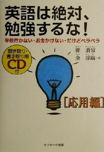 英語は絶対、勉強するな！応用編(応用編) 学校行かない・お金かけない・だけどペラペラ／鄭讃容(著者),金淳鎬(訳者)