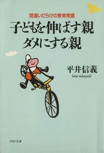 子どもを伸ばす親・ダメにする親 間違いだらけの教育常識 ＰＨＰ文庫／平井信義(著者)