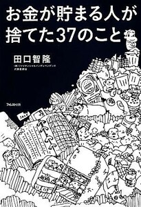 お金が貯まる人が捨てた３７のこと／田口智隆(著者)