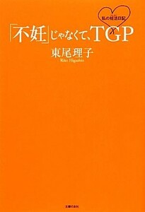 「不妊」じゃなくて、ＴＧＰ 私の妊活日記／東尾理子【著】