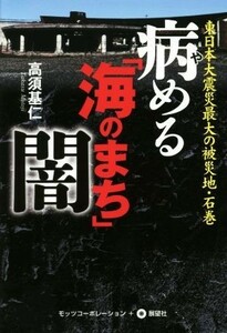 病める「海のまち」闇 東日本大震災最大の被災地・石巻／高須基仁(著者)