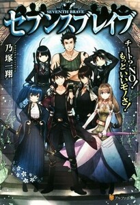 セブンスブレイブ(１) チート？ＮＯ！もっといいモノさ！／乃塚一翔(著者)