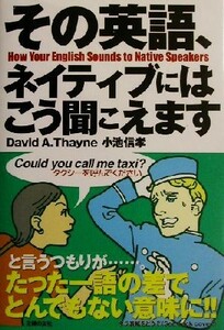 その英語、ネイティブにはこう聞こえます／デイヴィッド・セイン(著者),小池信孝(著者)