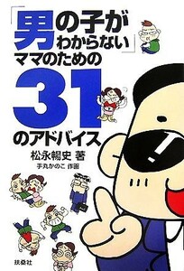 「男の子がわからない」ママのための３１のアドバイス／松永暢史【著】，手丸かのこ【画】