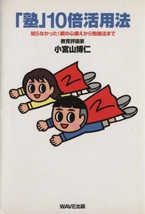 「塾」１０倍活用法 知らなかった！親の心構えから勉強法まで／小宮山博仁(著者)