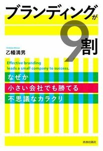 ブランディングが９割 なぜか小さい会社でも勝てる不思議なカラクリ／乙幡満男(著者)