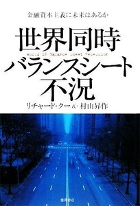 世界同時バランスシート不況 金融資本主義に未来はあるか／リチャードクー，村山昇作【著】