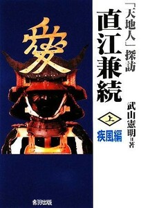 「天地人」探訪　直江兼続　疾風編(上)／武山憲明(著者)