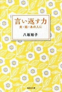 言い返す力　夫・姑・あの人に 集英社文庫／八坂裕子(著者)