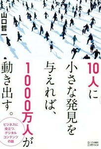 １０人に小さな発見を与えれば、１０００万人が動き出す。／山口哲一(著者)