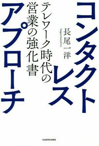 コンタクトレス・アプローチ テレワーク時代の営業の強化書／長尾一洋(著者)