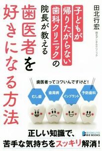 子どもが帰りたがらない歯科クリニックの院長が教える歯医者を好きになる方法／田北行宏(著者)