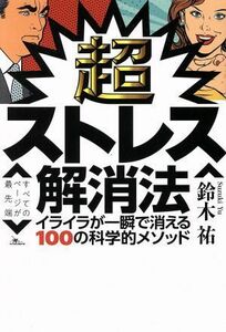 超ストレス解消法 イライラが一瞬で消える１００の科学的メソッド／鈴木祐(著者)