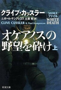 オケアノスの野望を砕け(上巻) 新潮文庫／クライブ・カッスラー(著者),Ｐ．ケンプレコス(著者)