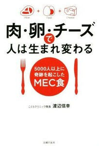 肉・卵・チーズで人は生まれ変わる ５０００人以上に奇跡を起こしたＭＥＣ食／渡辺信幸(著者)