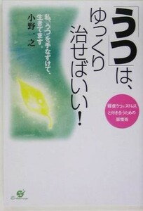 「うつ」は、ゆっくり治せばいい！／小野一之(著者)