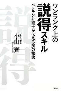 ワンランク上の説得スキル ベテラン弁護士が伝える２０の秘訣／小山齊【著】