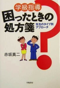 学級指導　困ったときの処方箋 先生のタイプ別アプローチ／赤坂真二(著者)