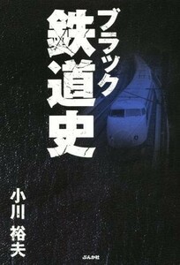 ブラック鉄道史／小川裕夫(著者)