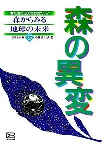 森の異変 君たちに伝えておきたい！森からみる地球の未来５／小林富士雄【著】，松井光瑤【編】