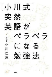 「小川式」突然英語がペラペラになる勉強法／小川仁志【著】