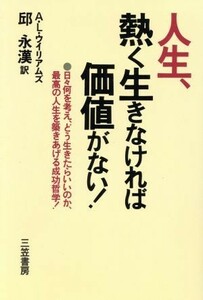 人生、熱く生きなければ価値がない！／Ａ．Ｌ．ウイリアムズ(著者),邱永漢(訳者)