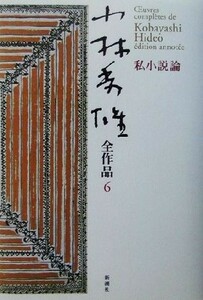 小林秀雄全作品(６) 私小説論／小林秀雄(著者)