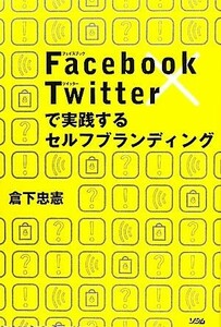 Ｆａｃｅｂｏｏｋ×Ｔｗｉｔｔｅｒで実践するセルフブランディング 倉下忠憲／著