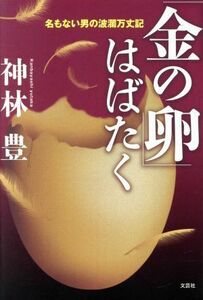 「金の卵」はばたく　名もない男の波瀾万丈／神林豊(著者)