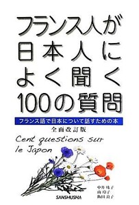 フランス人が日本人によく聞く１００の質問 フランス語で日本について話すための本／中井珠子，南玲子，飯田良子【著】