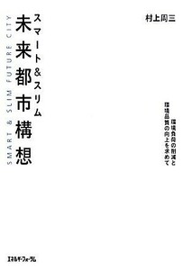 スマート＆スリム未来都市構想 環境負荷の削減と環境品質の向上を求めて／村上周三【著】