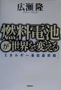 燃料電池が世界を変える エネルギー革命最前線／広瀬隆(著者)