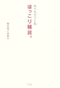 おうちでつくる、ほっこり雑貨。／まめこ【絵・文】