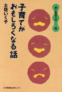 子育てがおもしろくなる話 親と教師の本７／土佐いく子(著者)