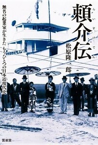 頼介伝 無名の起業家が生きたもうひとつの日本近現代史／松原隆一郎【著】