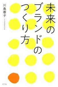 未来のブランドのつくり方／川島蓉子(著者)