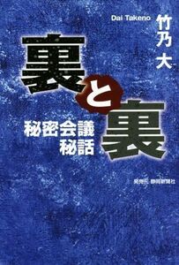 裏と裏 秘密会議秘話／竹乃大(著者)