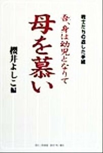 吾、身は幼児となりて母を慕い 戦士たちの遺した手紙／桜井よしこ(編者)