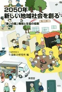 ２０５０年新しい地域社会を創る 「集いの館」構想と生協の役割／生協総合研究所(編者)