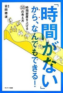 「時間がない」から、なんでもできる！ 時間密度を上げる３３の考え方／吉田穂波【著】