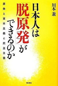 日本人は「脱原発」ができるのか 原発と資本主義と民主主義／川本兼【著】