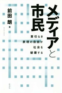 メディアと市民 責任なき表現の自由が社会を破壊する／前田朗(著者)