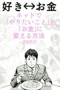 好き⇔お金 ネットで「やりたいこと」を「お金」に変える方法／朝倉真弓(著者)