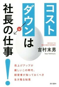 コストダウンは社長の仕事！ 売上げアップが厳しいこの時代、経営者が知っておくべき生き残る知恵／吉村末男(著者)