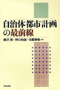 自治体都市計画の最前線／柳沢厚，野口和雄，日置雅晴【編著】