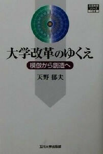 大学改革のゆくえ 模倣から創造へ 高等教育シリーズ１０８／天野郁夫(著者)