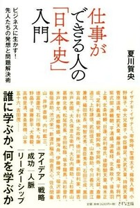 仕事ができる人の「日本史」入門 ビジネスに生かす！先人たちの発想と問題解決術／夏川賀央(著者)