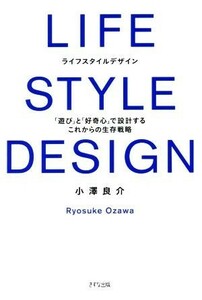 ＬＩＦＥ　ＳＴＹＬＥ　ＤＥＳＩＧＮ 「遊び」と「好奇心」で設計するこれからの生存戦略／小澤良介(著者)