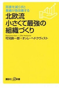 北欧流小さくて最強の組織づくり 肩書を減らすと業績が急改善する 講談社＋α新書／可兒鈴一郎(著者),オッレ・ヘドクヴィスト(著者)