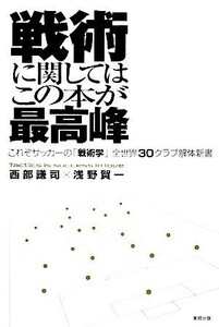 戦術に関してはこの本が最高峰 これぞサッカーの「戦術学」　全世界３０クラブ解体新書／西部謙司，浅野賀一【著】